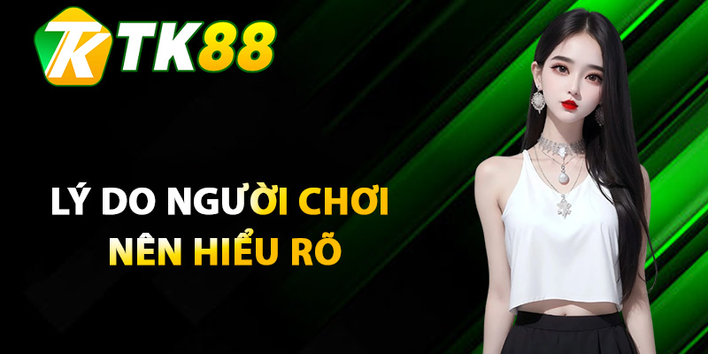 Điều Khoản TK88 – Chi Tiết Về Quyền Lợi Và Trách Nhiệm 1 Lý do người chơi nên hiểu rõ về điều khoản TK88