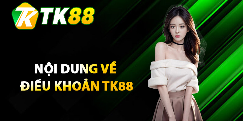 Điều Khoản TK88 – Chi Tiết Về Quyền Lợi Và Trách Nhiệm 2 Nội dung về điều khoản TK88